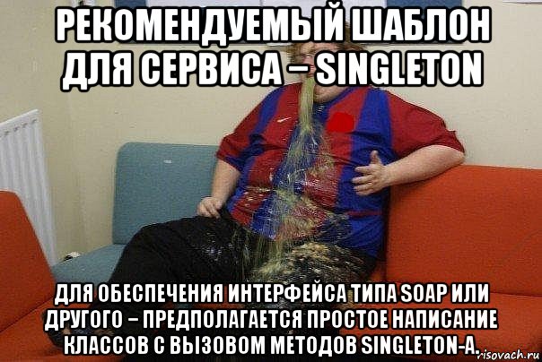 рекомендуемый шаблон для сервиса − singleton для обеспечения интерфейса типа soap или другого − предполагается простое написание классов с вызовом методов singleton-а.