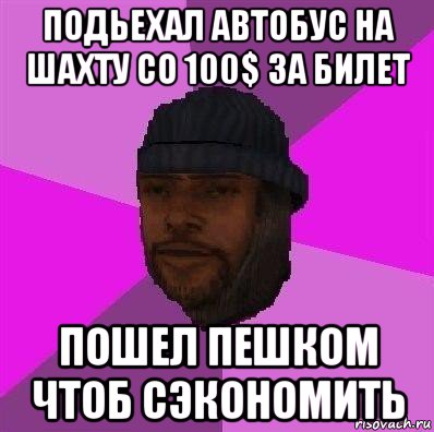 подьехал автобус на шахту со 100$ за билет пошел пешком чтоб сэкономить, Мем Бомж самп рп