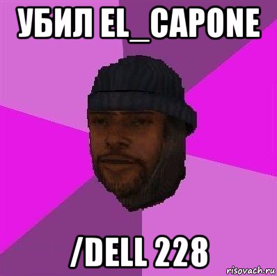 убил el_capone /dell 228, Мем Бомж самп рп