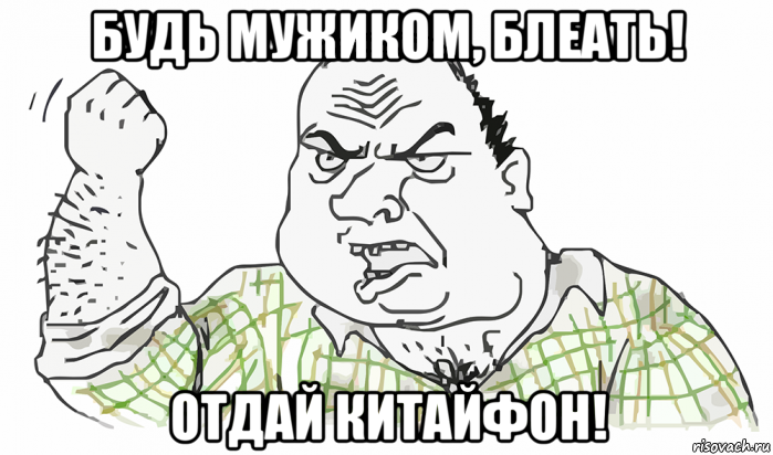 будь мужиком, блеать! отдай китайфон!, Мем Будь мужиком