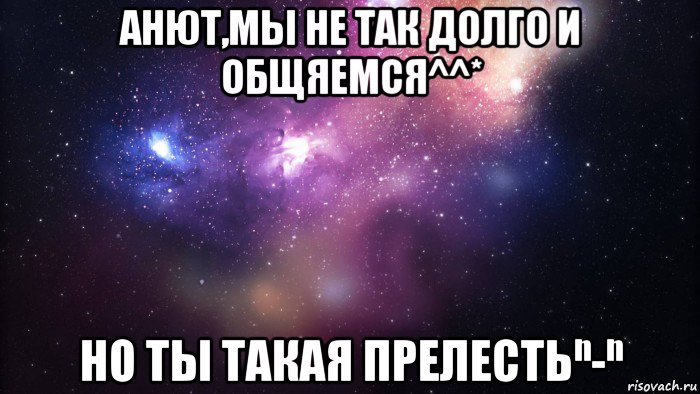 анют,мы не так долго и общяемся^^* но ты такая прелестьⁿ-ⁿ, Мем  быть Лерой