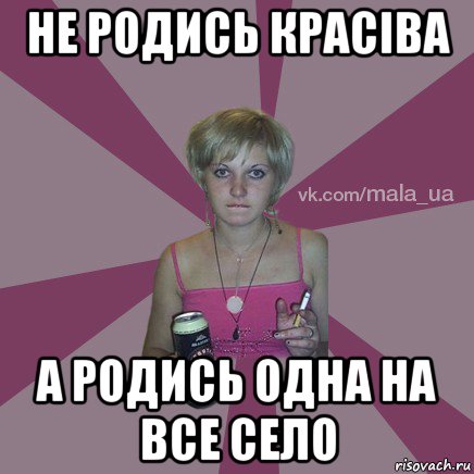 не родись красіва а родись одна на все село