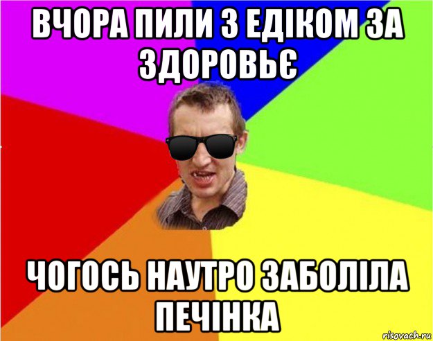 вчора пили з едіком за здоровьє чогось наутро заболіла печінка, Мем Чьоткий двiж