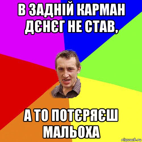 в задній карман дєнєг не став, а то потєряєш мальоха, Мем Чоткий паца