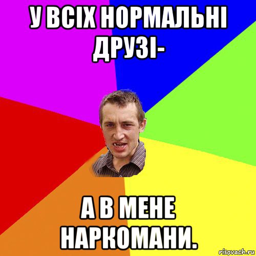 у всіх нормальні друзі- а в мене наркомани., Мем Чоткий паца