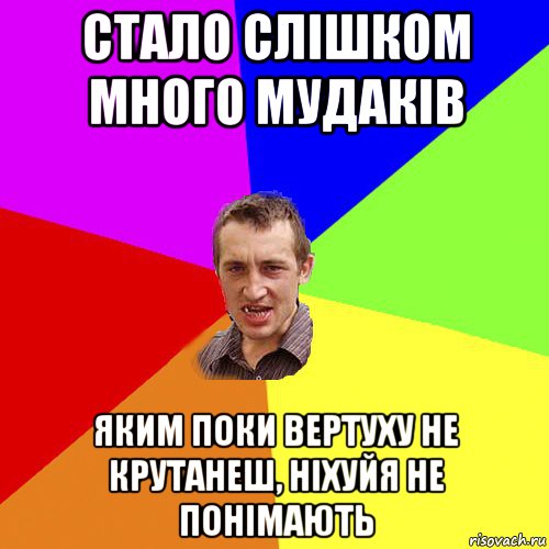 стало слішком много мудаків яким поки вертуху не крутанеш, ніхуйя не понімають, Мем Чоткий паца