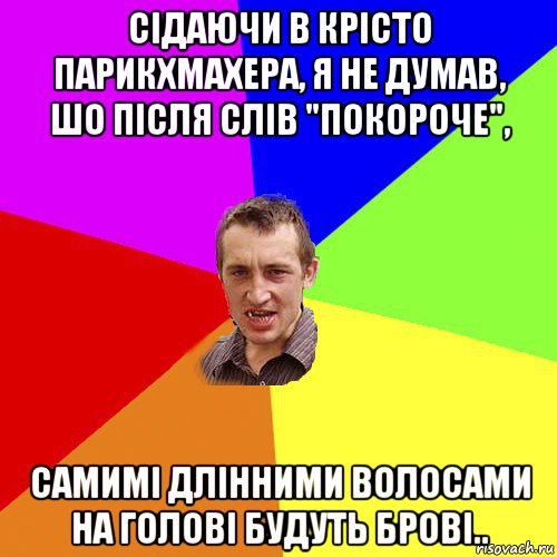 сідаючи в крісто парикхмахера, я не думав, шо після слів "покороче", самимі длінними волосами на голові будуть брові.., Мем Чоткий паца