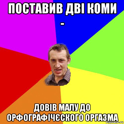 поставив дві коми - довів малу до орфографічєского оргазма, Мем Чоткий паца