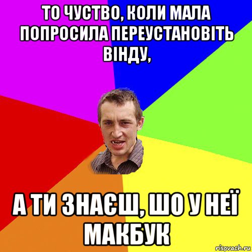 то чуство, коли мала попросила переустановіть вінду, а ти знаєш, шо у неї макбук, Мем Чоткий паца