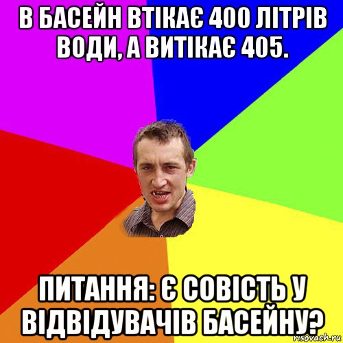 в басейн втікає 400 літрів води, а витікає 405. питання: є совість у відвідувачів басейну?, Мем Чоткий паца