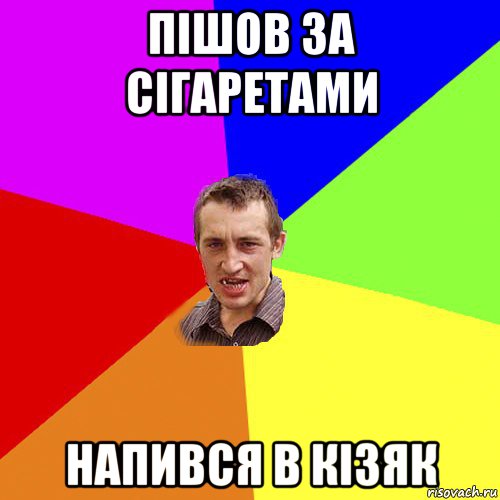 пішов за сігаретами напився в кізяк, Мем Чоткий паца