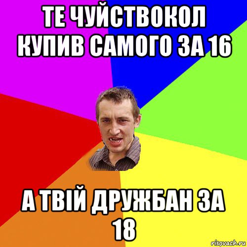 те чуйствокол купив самого 3а 16 а твій дружбан за 18, Мем Чоткий паца