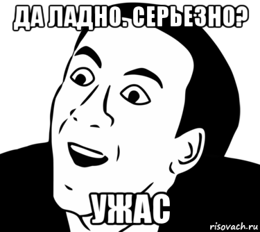 да ладно. серьезно? ужас, Мем  Да ладно