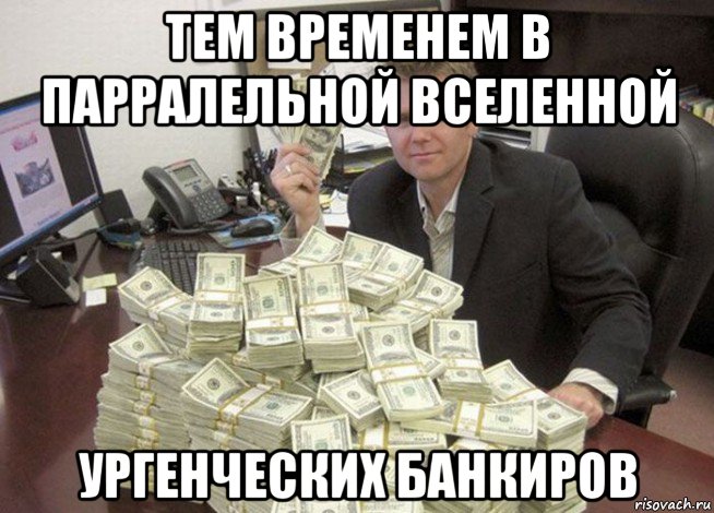 тем временем в парралельной вселенной ургенческих банкиров