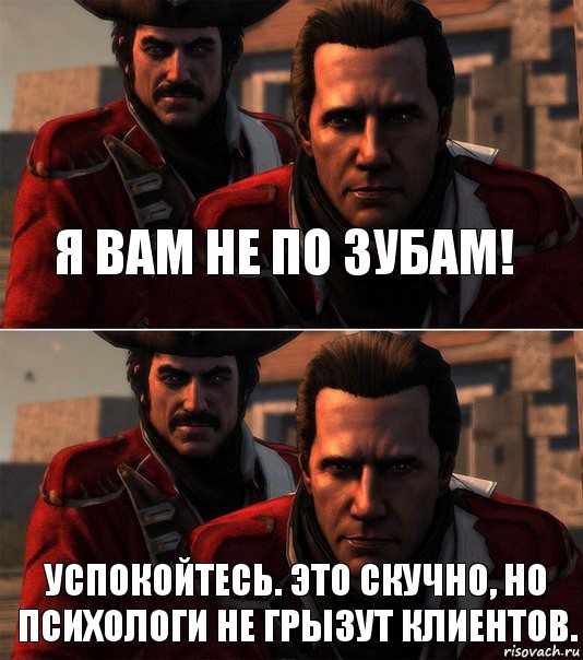 я вам не по зубам! успокойтесь. это скучно, но психологи не грызут клиентов.