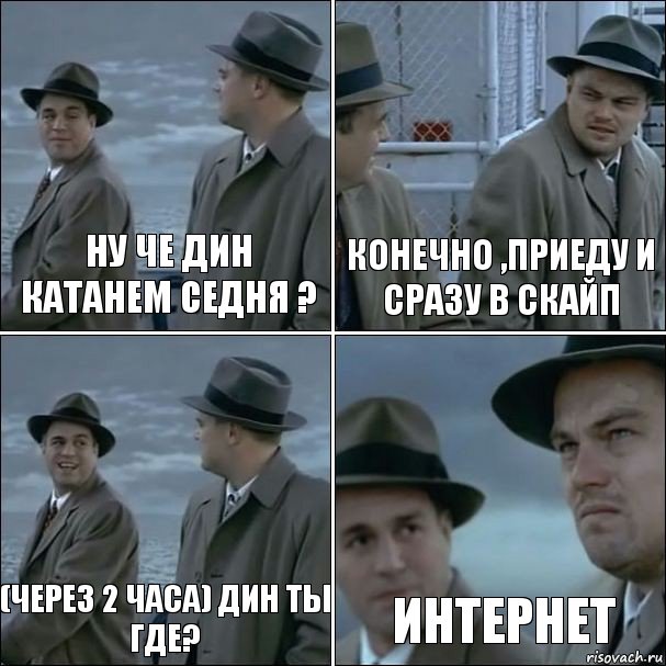 Ну че ДИН катанем седня ? Конечно ,приеду и сразу в скайп (через 2 часа) Дин ты где? ИНТЕРНЕТ, Комикс дикаприо 4