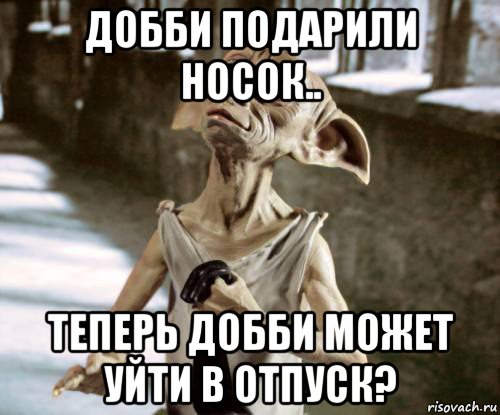 добби подарили носок.. теперь добби может уйти в отпуск?, Мем добби