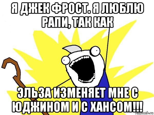 я джек фрост. я люблю рапи, так как эльза изменяет мне с юджином и с хансом!!!