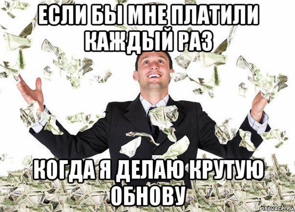 если бы мне платили каждый раз когда я делаю крутую обнову