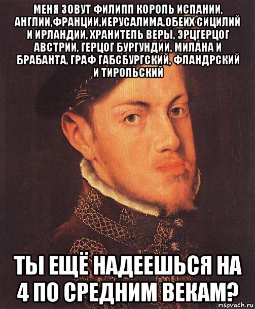 меня зовут филипп король испании, англии,франции,иерусалима,обеих ...