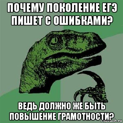 почему поколение егэ пишет с ошибками? ведь должно же быть повышение грамотности?, Мем Филосораптор