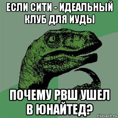 если сити - идеальный клуб для иуды почему рвш ушел в юнайтед?, Мем Филосораптор