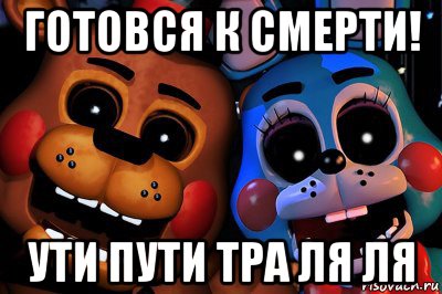 готовся к смерти! ути пути тра ля ля