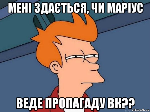 мені здається, чи маріус веде пропагаду вк??, Мем  Фрай (мне кажется или)