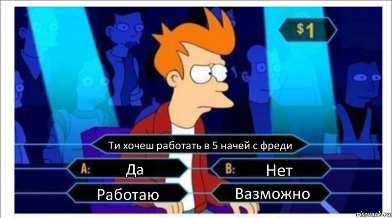 Ти хочеш работать в 5 начей с фреди Да Нет Работаю Вазможно, Комикс  фрай кто хочет стать миллионером