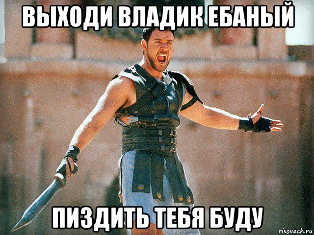 выходи владик ебаный пиздить тебя буду