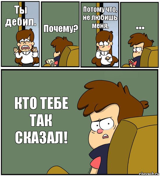 Ты дебил. Почему? Потому что, не любишь меня. ... КТО ТЕБЕ ТАК СКАЗАЛ!, Комикс   гравити фолз