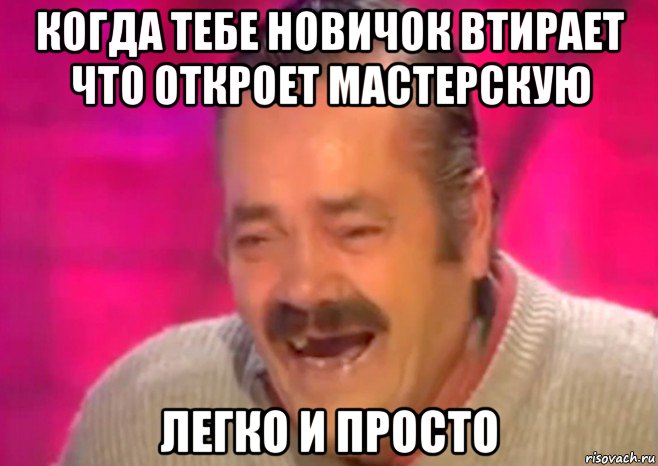 когда тебе новичок втирает что откроет мастерскую легко и просто, Мем  Испанец