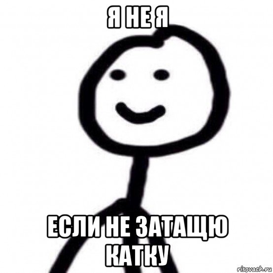 я не я если не затащю катку