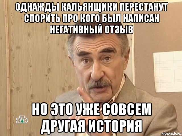 однажды кальянщики перестанут спорить про кого был написан негативный отзыв но это уже совсем другая история, Мем Каневский (Но это уже совсем другая история)