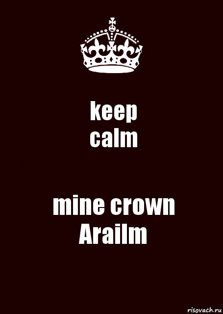 keep
calm mine crown
Arailm