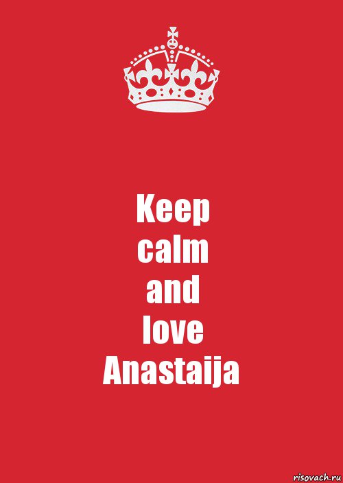 Keep
calm
and
love
Anastaija