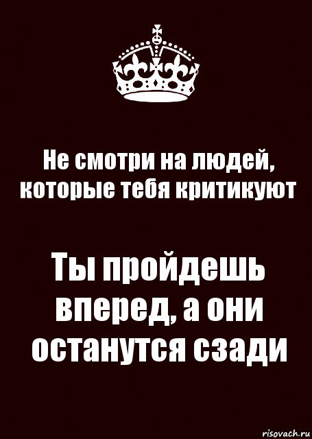 Не смотри на людей, которые тебя критикуют Ты пройдешь вперед, а они останутся сзади, Комикс keep calm