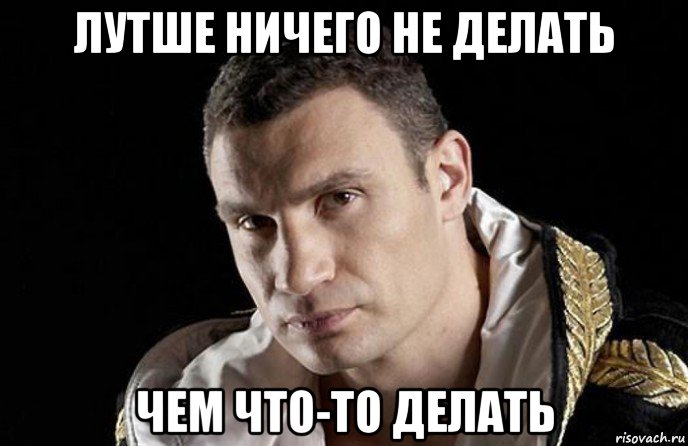 лутше ничего не делать чем что-то делать