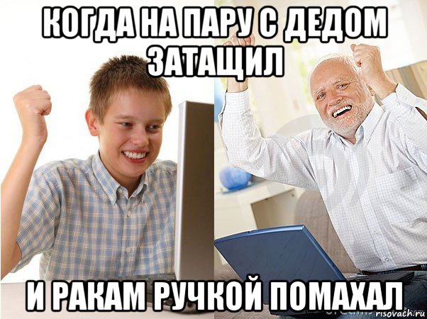 когда на пару с дедом затащил и ракам ручкой помахал, Мем   Когда с дедом