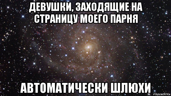 девушки, заходящие на страницу моего парня автоматически шлюхи, Мем  Космос (офигенно)