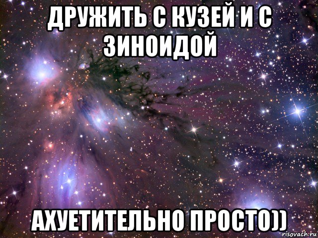 дружить с кузей и с зиноидой ахуетительно просто)), Мем Космос
