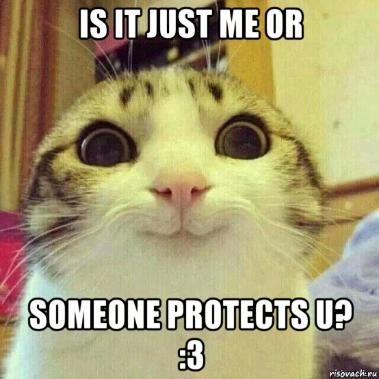 is it just me or someone protects u? :3, Мем       Котяка-улыбака