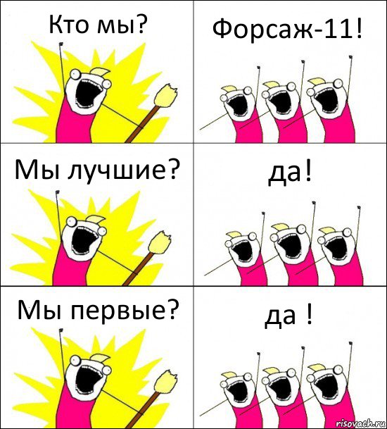 Кто мы? Форсаж-11! Мы лучшие? да! Мы первые? да !