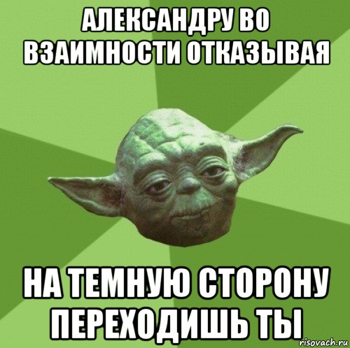 александру во взаимности отказывая на темную сторону переходишь ты, Мем Мастер Йода