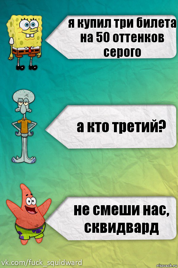 я купил три билета на 50 оттенков серого а кто третий? не смеши нас, сквидвард, Комикс  mem4ik