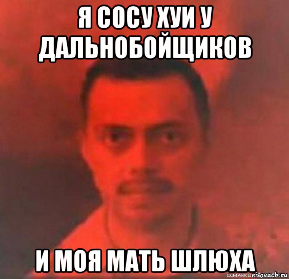 я сосу хуи у дальнобойщиков и моя мать шлюха