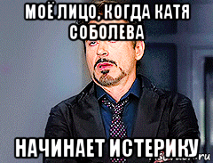 моё лицо, когда катя соболева начинает истерику
