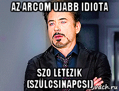 az arcom ujabb idiota szo letezik (szülcsinapcsi)