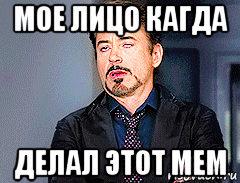 мое лицо кагда делал этот мем