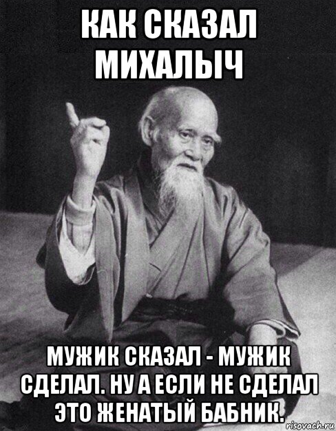 как сказал михалыч мужик сказал - мужик сделал. ну а если не сделал это женатый бабник., Мем Монах-мудрец (сэнсей)